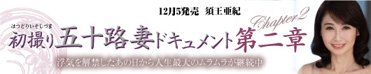 初撮り五十路妻ドキュメント第二章 須王亜紀