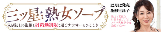 三ツ星熟女ソープ 入店初日の泡姫と射精無制限で過ごすラッキーなひととき 花柳里葎子